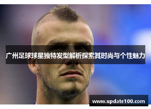 广州足球球星独特发型解析探索其时尚与个性魅力