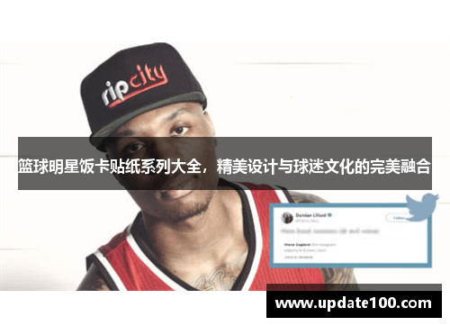 篮球明星饭卡贴纸系列大全，精美设计与球迷文化的完美融合