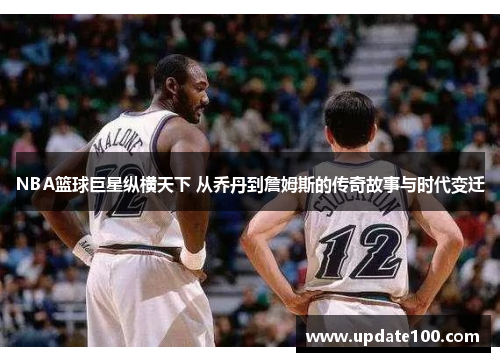 NBA篮球巨星纵横天下 从乔丹到詹姆斯的传奇故事与时代变迁