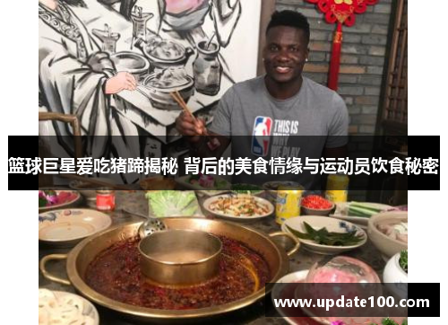 篮球巨星爱吃猪蹄揭秘 背后的美食情缘与运动员饮食秘密