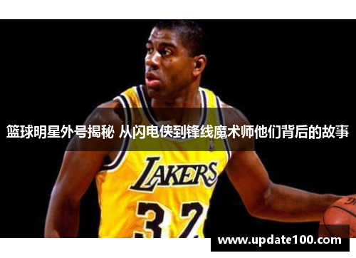篮球明星外号揭秘 从闪电侠到锋线魔术师他们背后的故事