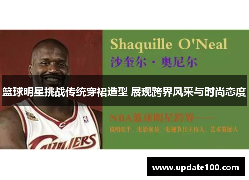 篮球明星挑战传统穿裙造型 展现跨界风采与时尚态度